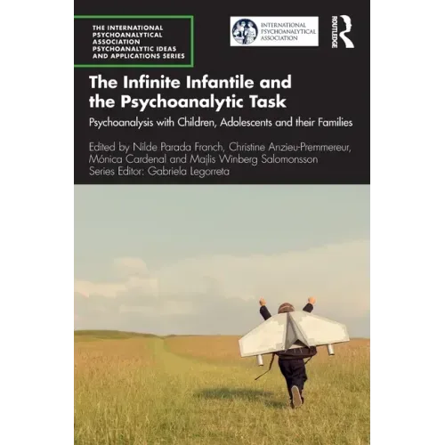 The Infinite Infantile and the Psychoanalytic Task: Psychoanalysis with Children, Adolescents and Their Families