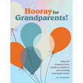 Hooray for Grandparents: Ideas for Keeping Close, Building Traditions, and Creating Lasting Memories