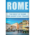 Rome: The Best Of Rome For Short Stay Travel