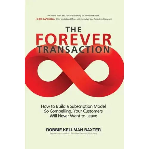 The Forever Transaction:: How to Build a Subscription Model So Compelling, Your Customers Will Never Want to Leave