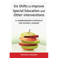 Six Shifts to Improve Special Education and Other Interventions: A Commonsense Approach for School Leaders