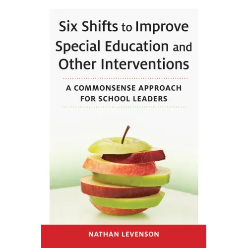 Six Shifts to Improve Special Education and Other Interventions: A Commonsense Approach for School Leaders