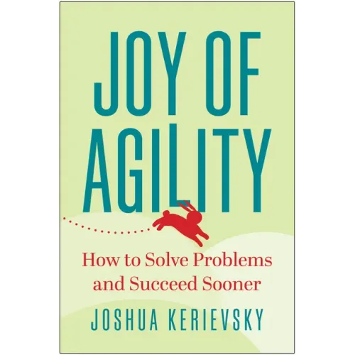 Joy of Agility: How to Solve Problems and Succeed Sooner