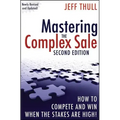 Mastering the Complex Sale: How to Compete and Win When the Stakes Are High!