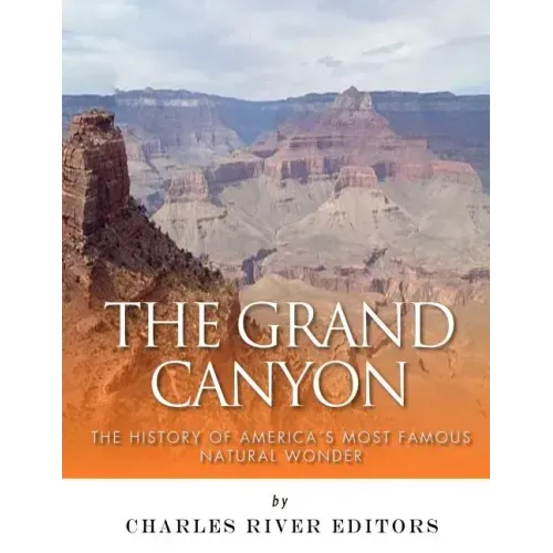 The Grand Canyon: The History of the America's Most Famous Natural Wonder