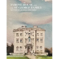 Tyrone House and the St George Family: The Story of an Anglo-Irish Family