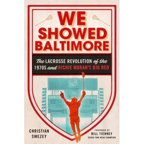 We Showed Baltimore: The Lacrosse Revolution of the 1970s and Richie Moran's Big Red