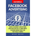 Facebook Advertising: Crack the Facebook Ad Code with an Easy-To-Implement Facebook Marketing Plan That Really Works and Reach 4000 Potentia