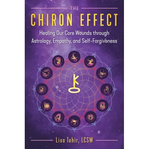 The Chiron Effect: Healing Our Core Wounds Through Astrology, Empathy, and Self-Forgiveness
