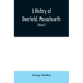 A History of Deerfield, Massachusetts: the times when the people by whom it was settled, unsettled and resettled; With a Special Study of the Indian W