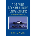 101 Ways to Make a Living Flying Seaplanes: How, Where, How Much