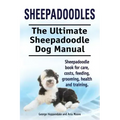 Sheepadoodles. Ultimate Sheepadoodle Dog Manual. Sheepadoodle book for care, costs, feeding, grooming, health and training.