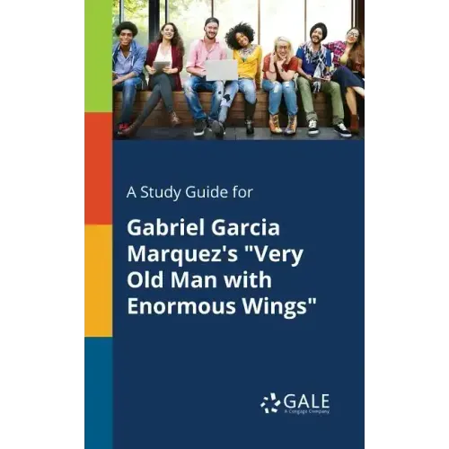 A Study Guide for Gabriel Garcia Marquez's "Very Old Man With Enormous Wings"