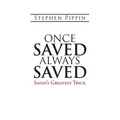 Once Saved, Always Saved: Satan's Greatest Trick