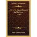 Letters To Squire Pedant, In The East (1856)
