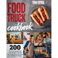 Food Truck Cookbook: 200 Mouthwatering Street Food Recipes to Create the Perfect Menu for Food Truck Business Owners