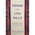 Songs of the Lisu Hills: Practicing Christianity in Southwest China