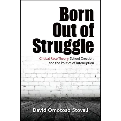 Born Out of Struggle: Critical Race Theory, School Creation, and the Politics of Interruption