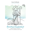 Spiritual Leadership: A Biblical Theology of the Role of the Spirit in the Leadership of God's People