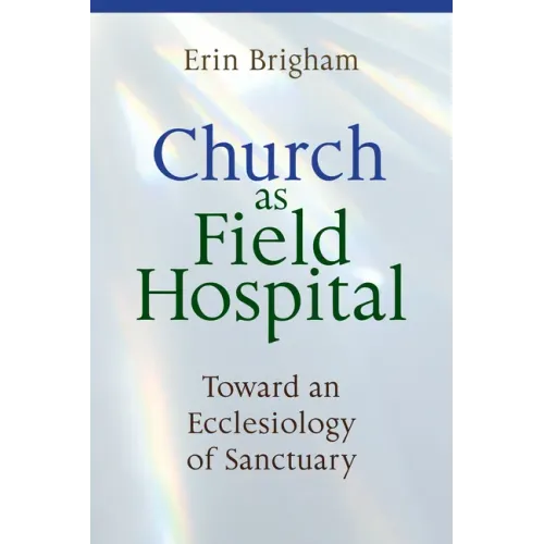 Church as Field Hospital: Toward an Ecclesiology of Sanctuary
