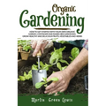 Organic Gardening: How To Get Started With Your Own Organic Garden, Container And Raised-Bed Gardening. Grow Healthy And Delicious Fruits