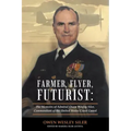 Farmer, Flyer, Futurist: the Memoirs of Admiral Owen Wesley Siler, Commandant of the United States Coast Guard: Edited by Marsha Siler Antista