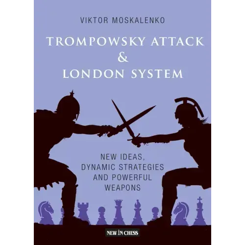 The Trompowsky Attack & London System: New Ideas, Dynamic Strategies and Powerful Weapons