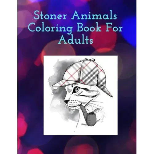 Stoner Animals Coloring Book For Adults: Reduce stress and anxiety by getting lost in the healing world of coloring.