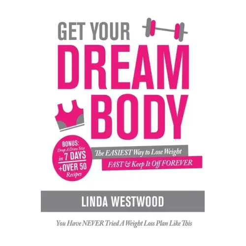 Get Your Dream Body: The EASIEST Way to Lose Weight FAST & Keep It Off FOREVER (You Have NEVER Tried A Weight Loss Plan Like This)!