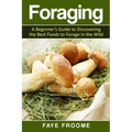 Foraging: A beginner's guide to discovering the best foods to forage in the wild