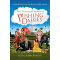 The Television World of Pushing Daisies: Critical Essays on the Bryan Fuller Series