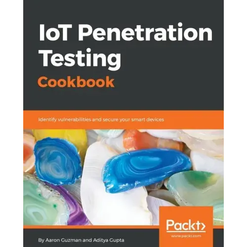 IoT Penetration Testing Cookbook: Identify vulnerabilities and secure your smart devices