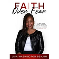 Faith Over Fear: A True Story About Learning How To Trust God When All The Odds Are Against You
