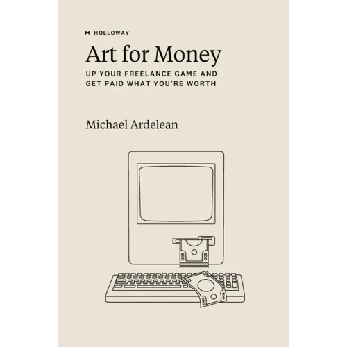 Art For Money: Up Your Freelance Game and Get Paid What You're Worth
