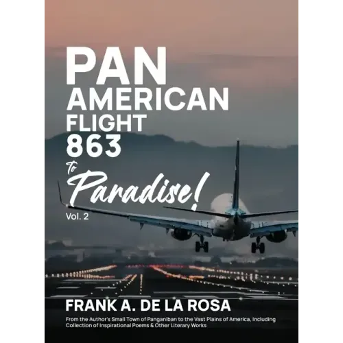 Pan American Flight #863 to Paradise! 2nd Edition Vol. 2: From the Author's Small Town of Panganiban to the Vast Plains of America, Including Collecti