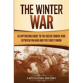 The Winter War: A Captivating Guide to the Russo-Finnish War between Finland and the Soviet Union