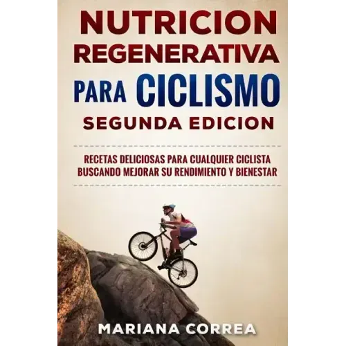NUTRiCION REGENERATIVA PARA CICLISMO SEGUNDA EDICION: RECETAS DELICIOSAS PARA CUALQUIER CICLISTA BUSCANDO MEJORAR SU RENDIMIENTO y BIENESTAR