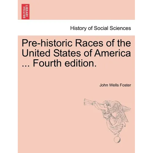 Pre-Historic Races of the United States of America ... Fourth Edition.