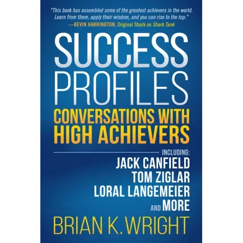 Success Profiles: Conversations with High Achievers Including Jack Canfield, Tom Ziglar, Loral Langemeier and More