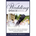 The Wedding Speech Manual: The Complete Guide to Preparing, Writing and Performing Your Wedding Speech