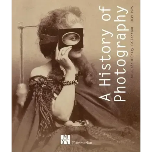 A History of Photography: The Musée d'Orsay Collection 1839-1925
