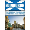 Edinburgh: The Best Of Edinburgh For Short Stay Travel