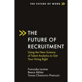 The Future of Recruitment: Using the New Science of Talent Analytics to Get Your Hiring Right
