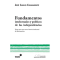 Fundamentos intelectuales y políticos de las independencias: Notas para una nueva historia intelectual de Iberoamérica