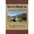 Ride to the Midnight Sun -: This is the story of a motorcycle adventure from Scotland to the top of mainland Norway which was completed in two weeks a