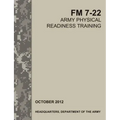 Army Physical Readiness Training: The Official U.S. Army Field Manual FM 7-22