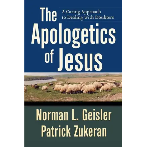 The Apologetics of Jesus: A Caring Approach to Dealing with Doubters
