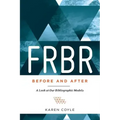 FRBR, Before and After: A Look at Our Bibliographic Models