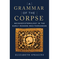 A Grammar of the Corpse: Necroepistemology in the Early Modern Mediterranean