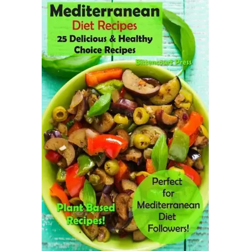 Mediterranean Diet Recipes: 25 Delicious & Healthy Choice Recipes - Perfect for Mediterranean Diet Followers! - Plant Based Recipes!